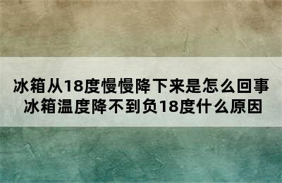 冰箱从18度慢慢降下来是怎么回事 冰箱温度降不到负18度什么原因